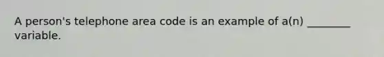 A person's telephone area code is an example of a(n) ________ variable.