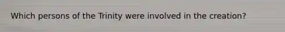 Which persons of the Trinity were involved in the creation?