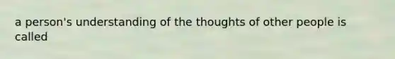 a person's understanding of the thoughts of other people is called