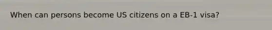 When can persons become US citizens on a EB-1 visa?