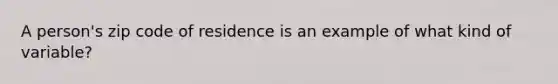 A person's zip code of residence is an example of what kind of variable?