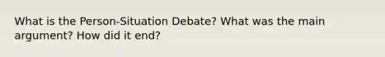 What is the Person-Situation Debate? What was the main argument? How did it end?