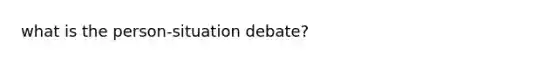 what is the person-situation debate?