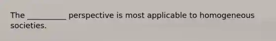 The __________ perspective is most applicable to homogeneous societies.
