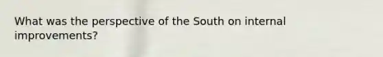 What was the perspective of the South on internal improvements?