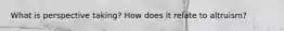 What is perspective taking? How does it relate to altruism?