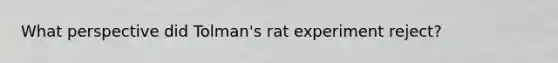 What perspective did Tolman's rat experiment reject?