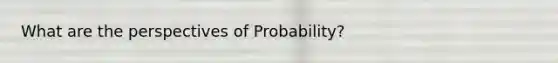 What are the perspectives of Probability?