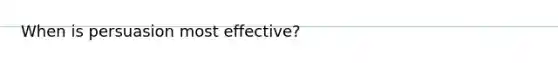 When is persuasion most effective?