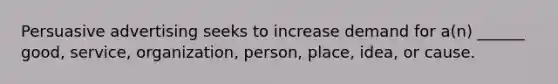 Persuasive advertising seeks to increase demand for a(n) ______ good, service, organization, person, place, idea, or cause.