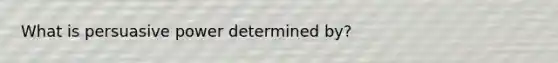 What is persuasive power determined by?