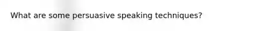 What are some persuasive speaking techniques?