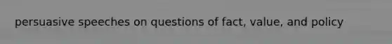 persuasive speeches on questions of fact, value, and policy