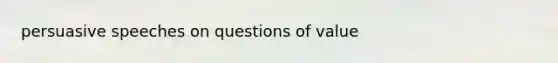 persuasive speeches on questions of value