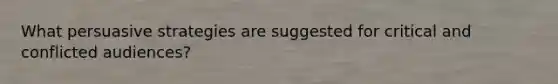 What persuasive strategies are suggested for critical and conflicted audiences?