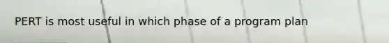 PERT is most useful in which phase of a program plan