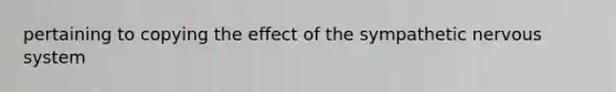 pertaining to copying the effect of the sympathetic nervous system