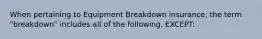 When pertaining to Equipment Breakdown insurance, the term "breakdown" includes all of the following, EXCEPT: