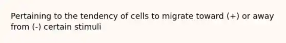 Pertaining to the tendency of cells to migrate toward (+) or away from (-) certain stimuli