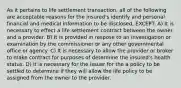 As it pertains to life settlement transaction, all of the following are acceptable reasons for the insured's identify and personal financial and medical information to be disclosed, EXCEPT: A) It is necessary to effect a life settlement contract between the owner and a provider. B) It is provided in respose to an investigation or examination by the commissioner or any other governmental office or agency. C) It is necessary to allow the provider or broker to make contract for purposes of determine the insured's health status. D) It is necessary for the issuer for the a policy to be settled to determine if they will allow the life policy to be assigned from the owner to the provider.