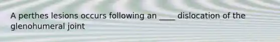 A perthes lesions occurs following an ____ dislocation of the glenohumeral joint