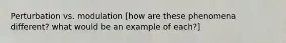 Perturbation vs. modulation [how are these phenomena different? what would be an example of each?]