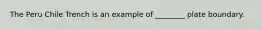 The Peru Chile Trench is an example of ________ plate boundary.