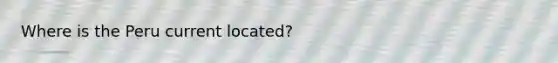 Where is the Peru current located?