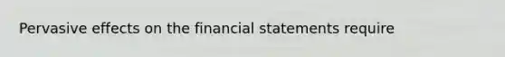 Pervasive effects on the financial statements require