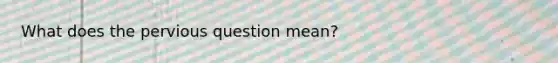 What does the pervious question mean?