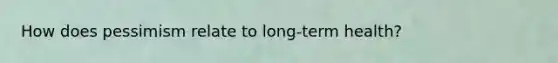 How does pessimism relate to long-term health?