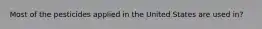 Most of the pesticides applied in the United States are used in?