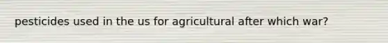 pesticides used in the us for agricultural after which war?