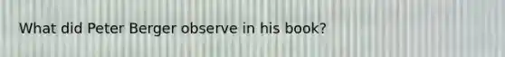 What did Peter Berger observe in his book?