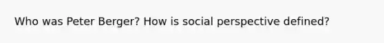 Who was Peter Berger? How is social perspective defined?