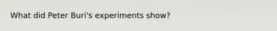 What did Peter Buri's experiments show?