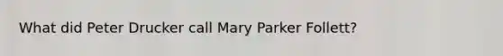 What did Peter Drucker call Mary Parker Follett?