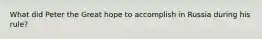 What did Peter the Great hope to accomplish in Russia during his rule?