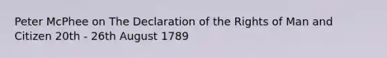 Peter McPhee on The Declaration of the Rights of Man and Citizen 20th - 26th August 1789