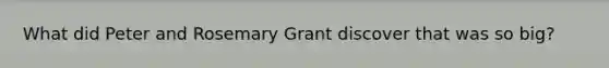 What did Peter and Rosemary Grant discover that was so big?