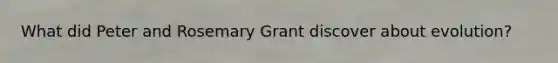 What did Peter and Rosemary Grant discover about evolution?