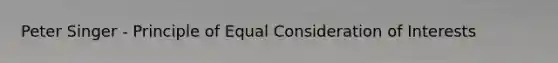 Peter Singer - Principle of Equal Consideration of Interests