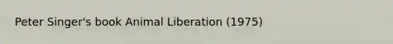 Peter Singer's book Animal Liberation (1975)