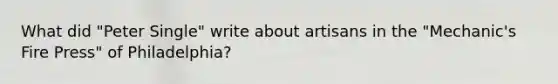What did "Peter Single" write about artisans in the "Mechanic's Fire Press" of Philadelphia?
