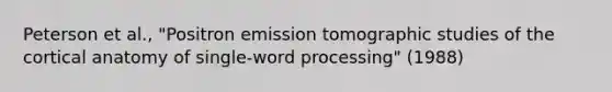 Peterson et al., "Positron emission tomographic studies of the cortical anatomy of single-word processing" (1988)