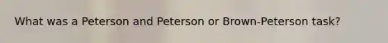 What was a Peterson and Peterson or Brown-Peterson task?