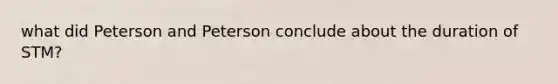 what did Peterson and Peterson conclude about the duration of STM?