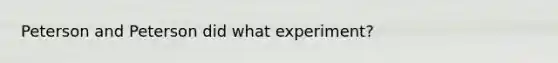 Peterson and Peterson did what experiment?