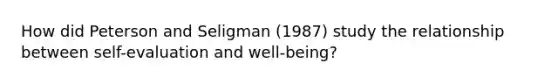 How did Peterson and Seligman (1987) study the relationship between self-evaluation and well-being?