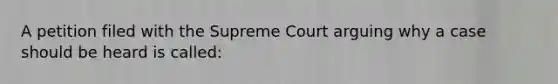 A petition filed with the Supreme Court arguing why a case should be heard is called: